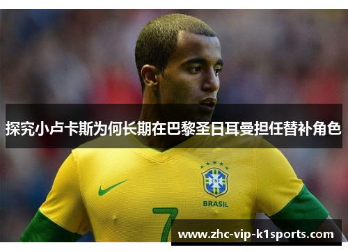 探究小卢卡斯为何长期在巴黎圣日耳曼担任替补角色