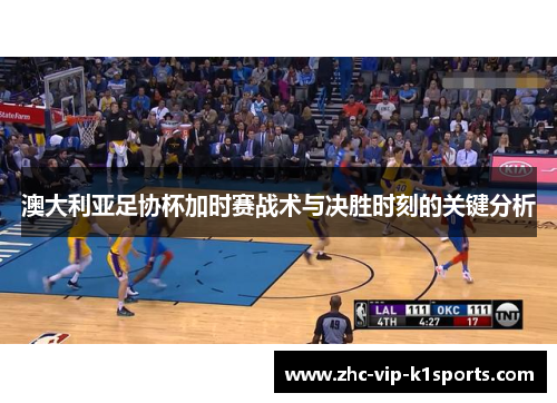 澳大利亚足协杯加时赛战术与决胜时刻的关键分析 澳大利亚足协杯加时赛战术与决胜时刻的关键分析