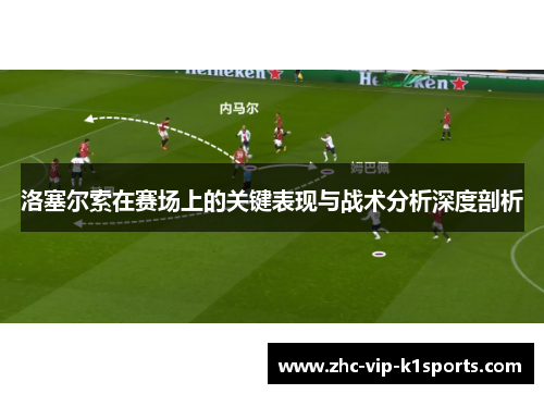 洛塞尔索在赛场上的关键表现与战术分析深度剖析 洛塞尔索在赛场上的关键表现与战术分析深度剖析