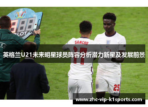 英格兰U21未来明星球员阵容分析潜力新星及发展前景