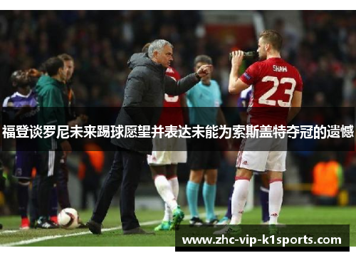 福登谈罗尼未来踢球愿望并表达未能为索斯盖特夺冠的遗憾