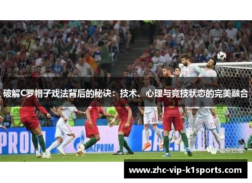 破解C罗帽子戏法背后的秘诀:技术、心理与竞技状态的完美融合 破解C罗帽子戏法背后的秘诀:技术、心理与竞技状态的完美融合