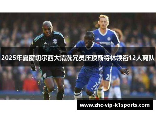 2025年夏窗切尔西大清洗冗员压顶斯特林领衔12人离队