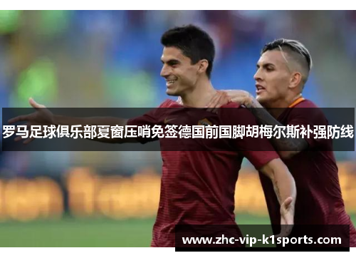 罗马足球俱乐部夏窗压哨免签德国前国脚胡梅尔斯补强防线 罗马足球俱乐部夏窗压哨免签德国前国脚胡梅尔斯补强防线