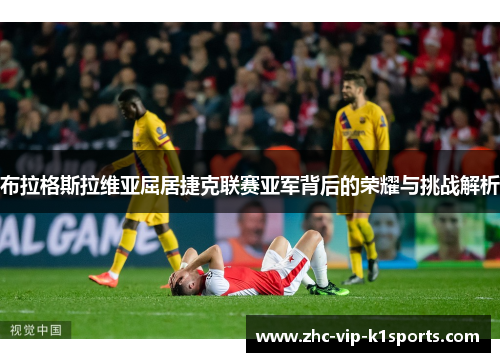 布拉格斯拉维亚屈居捷克联赛亚军背后的荣耀与挑战解析 布拉格斯拉维亚屈居捷克联赛亚军背后的荣耀与挑战解析
